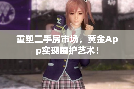 重塑二手房市场，黄金App实现围护艺术！