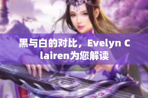 黑与白的对比，Evelyn Clairen为您解读