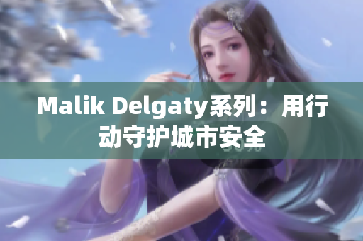 Malik Delgaty系列：用行动守护城市安全