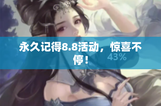 永久记得8.8活动，惊喜不停！