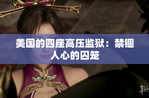 美国的四座高压监狱：禁锢人心的囚笼