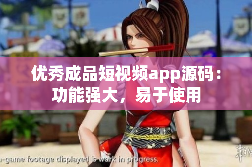 优秀成品短视频app源码：功能强大，易于使用