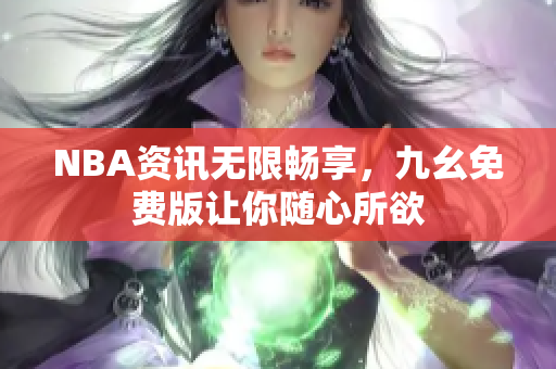 NBA资讯无限畅享，九幺免费版让你随心所欲