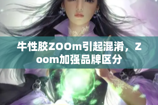 牛性胶ZOOm引起混淆，Zoom加强品牌区分