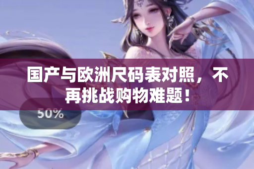 国产与欧洲尺码表对照，不再挑战购物难题！