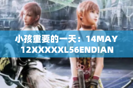 小孩重要的一天：14MAY12XXXXXL56ENDIAN