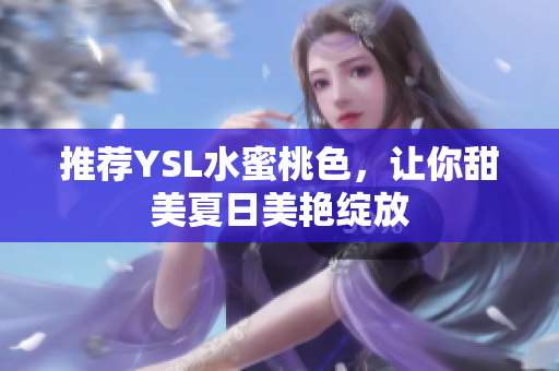 推荐YSL水蜜桃色，让你甜美夏日美艳绽放