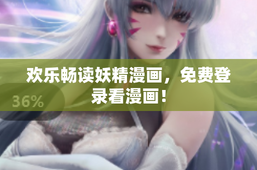 欢乐畅读妖精漫画，免费登录看漫画！