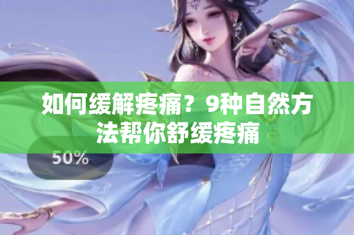 如何缓解疼痛？9种自然方法帮你舒缓疼痛