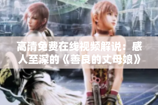 高清免费在线视频解说：感人至深的《善良的丈母娘》