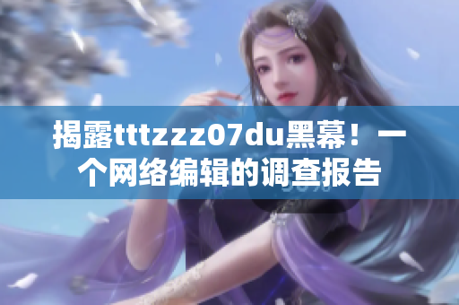 揭露tttzzz07du黑幕！一个网络编辑的调查报告
