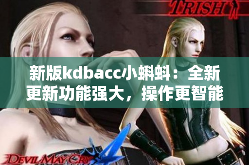 新版kdbacc小蝌蚪：全新更新功能强大，操作更智能