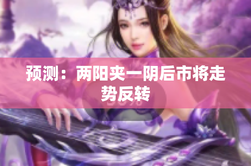 预测：两阳夹一阴后市将走势反转