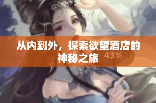 从内到外，探索欲望酒店的神秘之旅