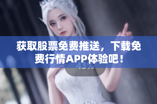 获取股票免费推送，下载免费行情APP体验吧！