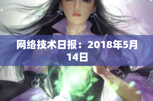 网络技术日报：2018年5月14日