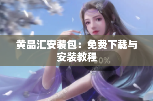 黄品汇安装包：免费下载与安装教程