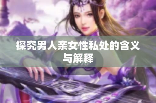 探究男人亲女性私处的含义与解释