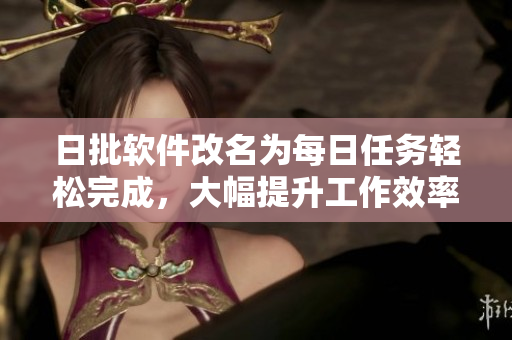 日批软件改名为每日任务轻松完成，大幅提升工作效率
