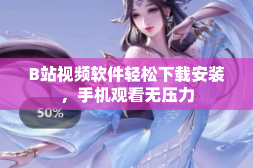 B站视频软件轻松下载安装，手机观看无压力