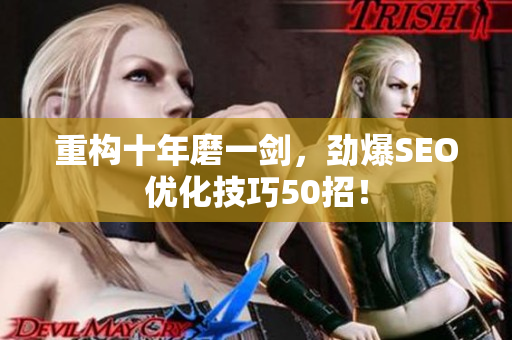 重构十年磨一剑，劲爆SEO优化技巧50招！