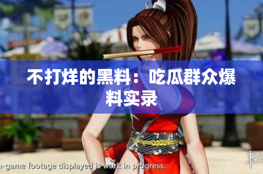 不打烊的黑料：吃瓜群众爆料实录