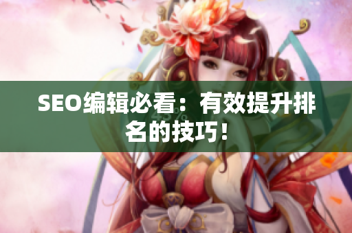 SEO编辑必看：有效提升排名的技巧！
