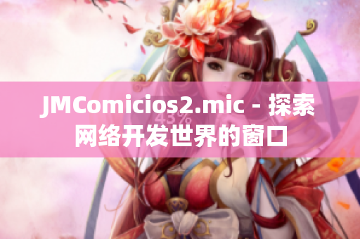 JMComicios2.mic - 探索网络开发世界的窗口