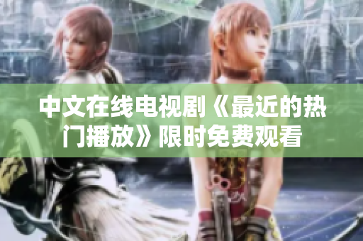 中文在线电视剧《最近的热门播放》限时免费观看