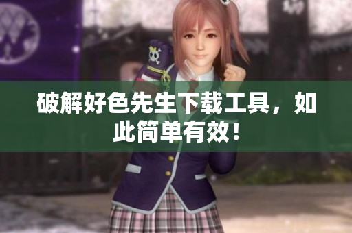 破解好色先生下载工具，如此简单有效！