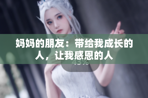 妈妈的朋友：带给我成长的人，让我感恩的人
