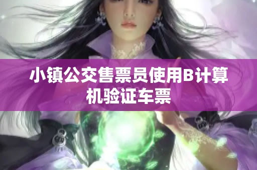 小镇公交售票员使用B计算机验证车票
