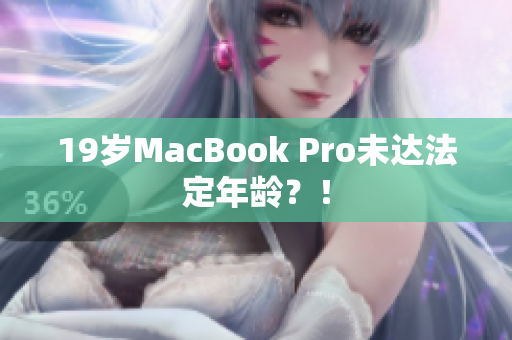 19岁MacBook Pro未达法定年龄？！