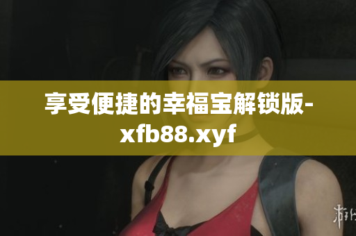 享受便捷的幸福宝解锁版-xfb88.xyf