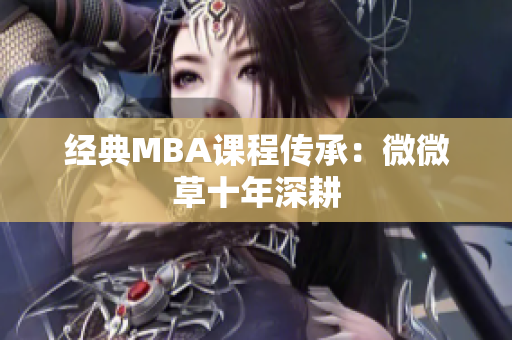经典MBA课程传承：微微草十年深耕