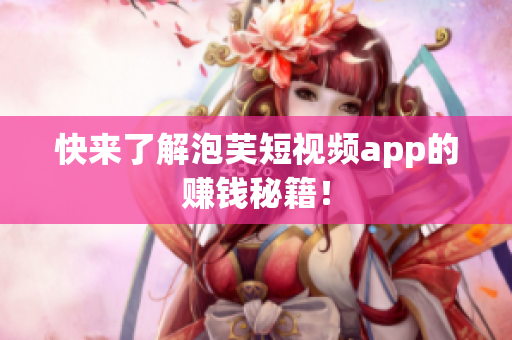 快来了解泡芙短视频app的赚钱秘籍！