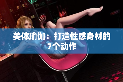 美体瑜伽：打造性感身材的7个动作