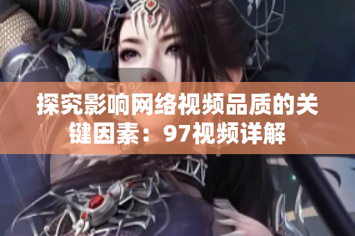 探究影响网络视频品质的关键因素：97视频详解