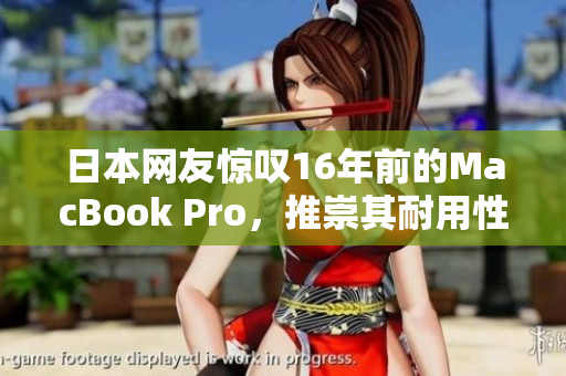 日本网友惊叹16年前的MacBook Pro，推崇其耐用性