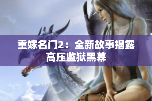 重嫁名门2：全新故事揭露高压监狱黑幕