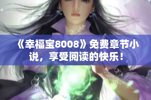《幸福宝8008》免费章节小说，享受阅读的快乐！