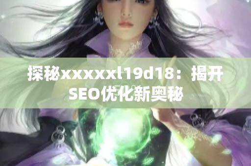探秘xxxxxl19d18：揭开SEO优化新奥秘