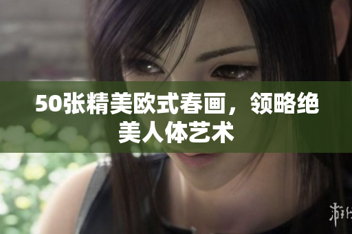 50张精美欧式春画，领略绝美人体艺术