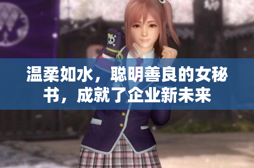 温柔如水，聪明善良的女秘书，成就了企业新未来