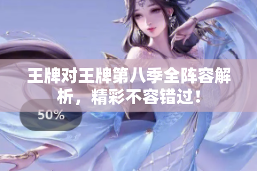 王牌对王牌第八季全阵容解析，精彩不容错过！