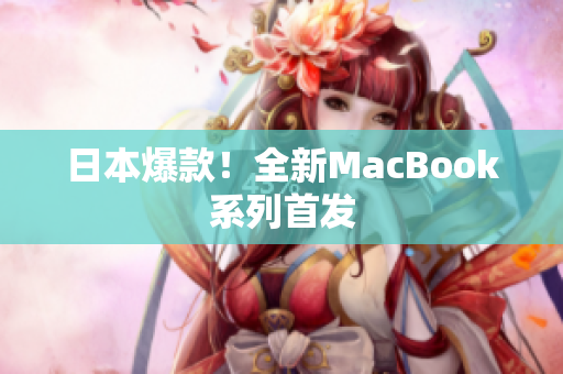 日本爆款！全新MacBook系列首发