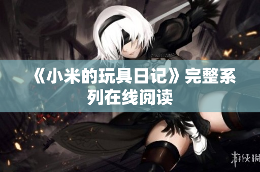 《小米的玩具日记》完整系列在线阅读