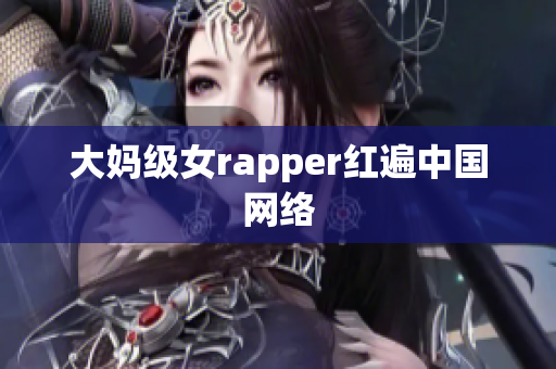 大妈级女rapper红遍中国网络