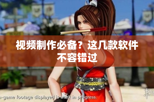 视频制作必备？这几款软件不容错过