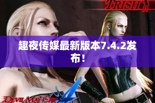 趣夜传媒最新版本7.4.2发布！